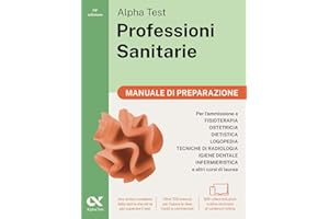 Alpha Test. Professioni sanitarie. Manuale di preparazione. Per l’ammissione ai corsi di laurea triennale delle professioni sanitarie, tra cui fisioterapia, logopedia, infermieristica, ostetricia,...