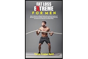 FAT LOSS EXTREME FOR MEN: Men's Guide to Weight Reduction and Activation of Metabolism for Healthy Lifestyle With Easy Exercise and Delicious Recipes ... Path to a Healthier, Fitter You at Any Age)