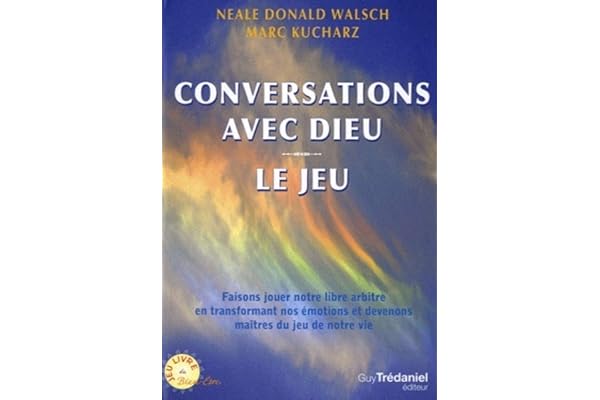 Conversations avec Dieu : Le Jeu, Faisons jouer notre libre arbitre en transformant nos émotions et devenons maîtres du jeu de notre vie