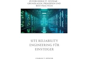 Site Reliability Engineering für Einsteiger: Zuverlässige IT-Systeme - Grundlagen, Prinzipien und Best Practices