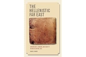 The Hellenistic Far East: Archæology, Language, and Identity in Greek Central Asia: Archaeology, Language, and Identity in Greek Central Asia