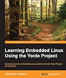 Learning Embedded Linux Using the Yocto Project (English Edition) by 