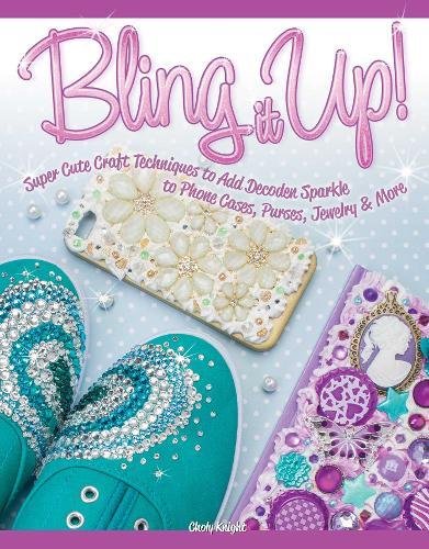 Bling It Up!: Super Cute Craft Techniques to Add Decoden Sparkle to Phone Cases, Purses, Jewelry & More