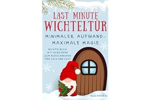 Last Minute Wichteltür / minimaler Aufwand - maximale Magie: 48 vorgefertigte und vorgeplante Ideen, Vorlagen und Streiche zum Ausschneiden rund um ... Weihnachten 2023 und 2024 | BESTSELLER 2022