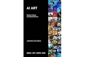 AI Art: Machine Visions and Warped Dreams (Media: Art: Write: Now)