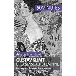 Gustav Klimt et la sensualité féminine: Entre symbolisme et Art nouveau (Artistes t. 6)