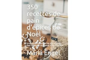 350 recettes de pain d'épices de Noël: La préparation parfaite du pain d'épices. Pour débutants et avancés et tout régime