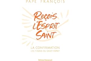 Reçois l'Esprit Saint : La confirmation, les 7 dons du Saint-Esprit