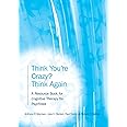 Think You're Crazy? Think Again: A Resource Book for Cognitive Therapy for Psychosis