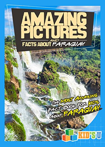 Amazing Pictures and Facts About Paraguay: The Most Amazing Fact Book for Kids About Paraguay (English Edition)
