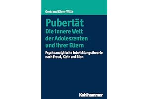 Pubertät - Die innere Welt der Adoleszenten und ihrer Eltern: Psychoanalytische Entwicklungstheorie nach Freud, Klein und Bion