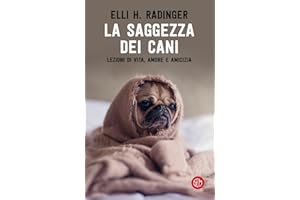La saggezza dei cani. Lezioni di vita, amore e amicizia