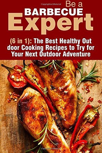 Be a Barbecue Expert (6 in 1): The Best Healthy Out door Cooking Recipes to Try for Your Next Outdoor Adventure (Campfire Meals & Smoking and Grilling) by Veronica Burke (2016-05-27) francais Be a Barbecue Expert (6 in 1): The Best Healthy Out door Cooking Recipes to Try for Your Next Outdoor Adventure (Campfire Meals & Smoking and Grilling) by Veronica Burke (2016-05-27) francais