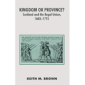 Kingdom or Province?: Scotland and the Regal Union 1603-1715 (British History in Perspective)