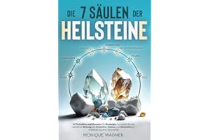 Die 7 Säulen der Heilsteine: 63 Techniken und Hinweise für Einsteiger. So nutzen Sie die natürliche Wirkung von Kristallen, Steinen und Mineralien zur Verbesserung Ihrer Gesundheit