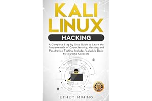 Kali Linux Hacking: A Complete Step by Step Guide to Learn the Fundamentals of Cyber Security, Hacking, and Penetration Testing. Includes Valuable Basic Networking Concepts.