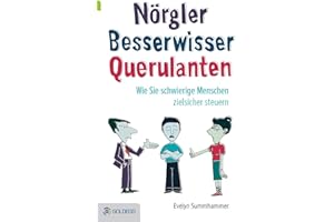 Nörgler, Besserwisser, Querulanten: Wie Sie schwierige Menschen zielsicher steuern Evelyn Summhammer (Goldegg Leben und Gesundheit)