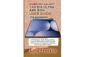 SAMSUNG GALAXY TAB S10 ULTRA AND S10+ USER GUIDE FOR BEGINNERS: AI Features, DeX, Bixby, Setup Tutorial, Biometrics and Security Instructions for Seniors and New Samsung Tablet Users