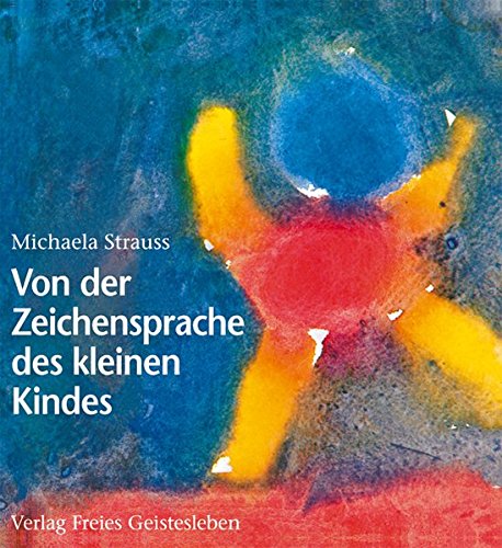 Von der Zeichensprache des kleinen Kindes: Spuren der Menschwerdung - mit menschenkundlichen Anmerkungen von Wolfgang Schad (Menschenkunde und Erziehung)