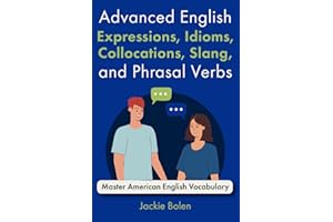 Advanced English Expressions, Idioms, Collocations, Slang, and Phrasal Verbs: Master American English Vocabulary