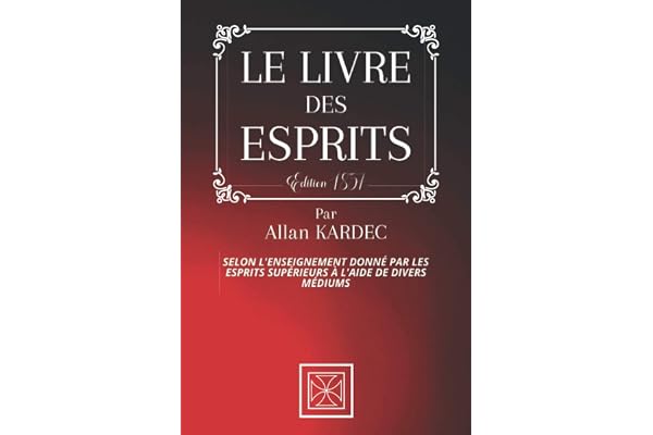 LE LIVRE DES ESPRITS: Selon l'Enseignement donné par les Esprits Supérieurs à l'aide de divers Médiums - Par Allan Kardec - Édition de 1857