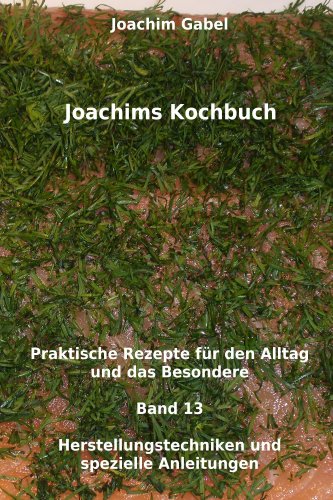 Download Joachims Kochbuch Band 13 Herstellungstechniken und spezielle Anleitungen: Praktische Rezepte für den Alltag und das Besondere Download Joachims Kochbuch Band 13 Herstellungstechniken und spezielle Anleitungen: Praktische Rezepte für den Alltag und das Besondere