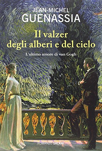 Il valzer degli alberi e del cielo. L'ultimo amore di Van Gogh Il valzer degli alberi e del cielo. L'ultimo amore di Van Gogh
