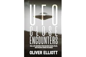 UFO Close Encounters: True Stories That Defy Explanation: Real-Life Sightings from Military, Pilots, Police, and Civilians Across the World