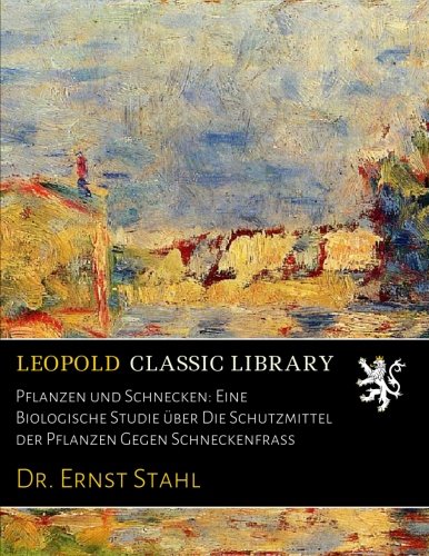 Pflanzen und Schnecken: Eine Biologische Studie über Die Schutzmittel der Pflanzen Gegen Schneckenfrass