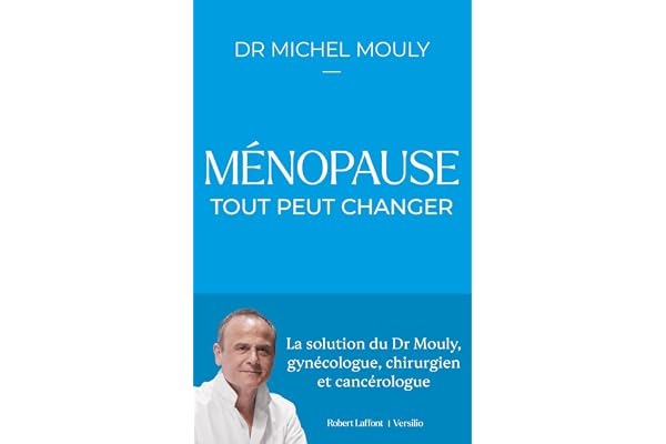 Ménopause : tout peut changer - La solution du Dr Mouly, gynécologue, chirurgien et cancérologue