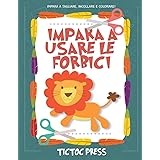 Impara a Usare le Forbici: un grande quaderno per bambini con tanti disegni di graziosi animali per imparare a tagliare, inco