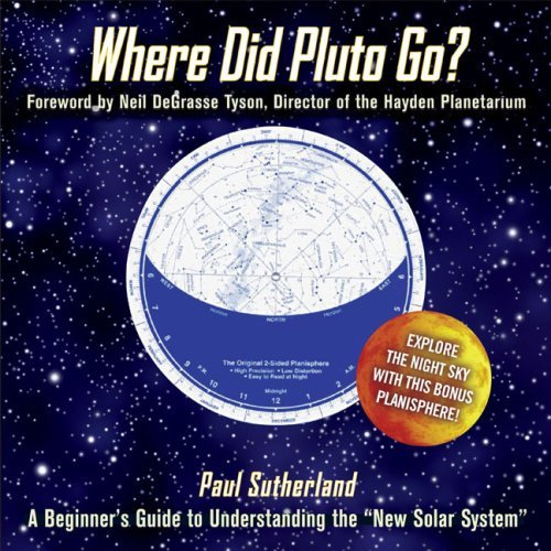 Where Did Pluto Go?: A Beginner's Guide to Understanding the New Solar System Foreword by Neil DeGrasse Tyson Director of the Hayden Planetarium by Paul Sutherland (2009-03-19) Where Did Pluto Go?: A Beginner's Guide to Understanding the New Solar System Foreword by Neil DeGrasse Tyson Director of the Hayden Planetarium by Paul Sutherland (2009-03-19)