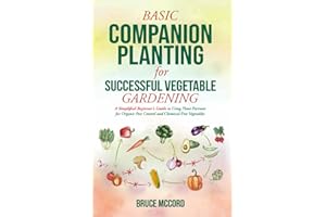 BASIC COMPANION PLANTING for SUCCESSFUL VEGETABLE GARDENING: A Simplified Beginner's Guide to Using Plant Partners for Organic Pest Control and Chemical-Free Vegetables (Bruce's Basic Garden Guides)