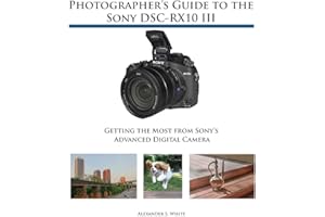 Photographer's Guide to the Sony DSC-RX10 III: Getting the Most from Sony's Advanced Digital Camera