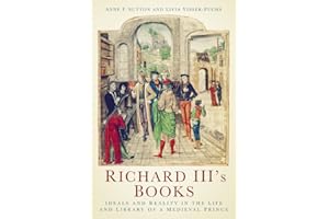 Richard III's Books: Ideals and Reality in the Life and Library of a Medieval Prince
