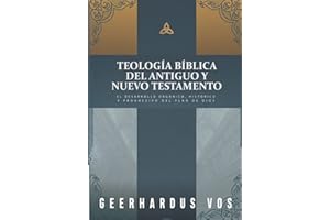 Teologia Biblica del Antiguo y Nuevo Testamento: El desarrollo organico, historico y progresivo del plan de Dios