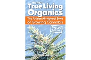 True Living Organics: The Artisan All-Natural Style of Growing Cannabis: Druid's Edition