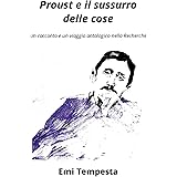 Proust e il sussurro delle cose: Un racconto e un viaggio antologico nella Recherche