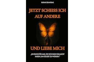 Jetzt scheiss ich auf andere und liebe mich !: Ein Buch für alle, die sich klein gemacht haben, um geliebt zu werden