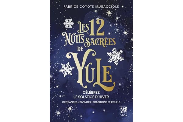 Les 12 Nuits Sacrées de Yule - Célébrez le solstice d'hiver - Croyances, Divinités, Traditions et Ri