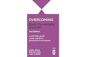 Overcoming Body Dysmorphic Disorder 2nd Edition: A self-help guide using cognitive behavioural techniques (Overcoming Books)