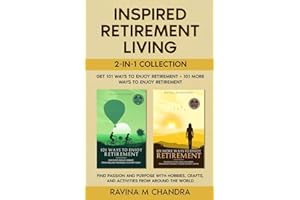 Inspired Retirement Living 2-in-1 Collection: Get 101 Ways to Enjoy Retirement + 101 More Ways to Enjoy Retirement— Find Passion and Purpose with Hobbies, Crafts, and Activities from Around the World