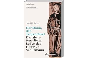 Der Mann, der Troja erfand. Das abenteuerliche Leben des Heinrich Schliemann. Die Biografie des berühmten Archäologen und Entdeckers von Troja, Tiryns und Mykene (wbg Paperback)