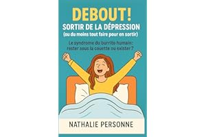 Debout ! Sortir de la dépression (ou du moins tout faire pour en sortir): un livre drôle, tendre et sans filtre pour celles et ceux qui tiennent encore debout… ou qui n’y arrivent plus vraiment.
