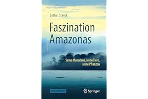 Faszination Amazonas: Seine Menschen, seine Tiere, seine Pflanzen