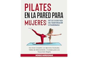 Pilates en la Pared para Mujeres: ¡Reto de 28 Días para una Transformación Extraordinaria! Una Guía Completa con Ejercicios Graduales, Tablas de Entrenamiento y Consejos para una Trayectoria Dirigida