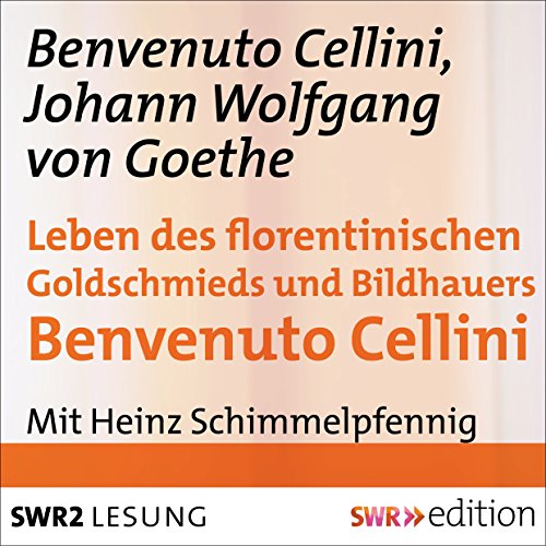 Leben des florentinischen Goldschmieds und Bildhauers Benvenuto Cellini