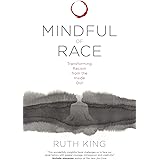 Mindful of Race: Understanding and Transforming Habits of Harm: Transforming Racism from the Inside Out