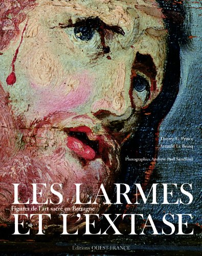 LARMES ET L'EXTASE, FIGURES DE L'ART SACRE EN BRETAGNE