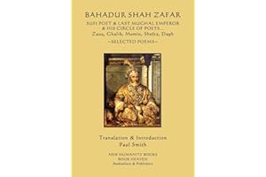 Bahadur Shah Zafar - Sufi Poet & Last Mughal Emperor & his Circle of Poets: Zauq, Ghalib, Momim, Shefta, Dagh... Selected Poems